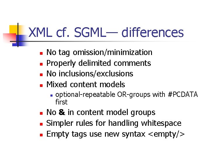 XML cf. SGML— differences n n No tag omission/minimization Properly delimited comments No inclusions/exclusions XML cf. SGML— differences n n No tag omission/minimization Properly delimited comments No inclusions/exclusions