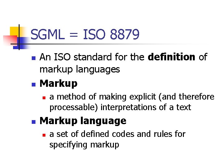 SGML = ISO 8879 n n An ISO standard for the definition of markup SGML = ISO 8879 n n An ISO standard for the definition of markup