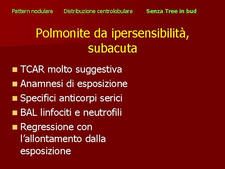 Pattern nodulare Distribuzione centrolobulare Senza Tree in bud Polmonite da ipersensibilità, subacuta n TCAR