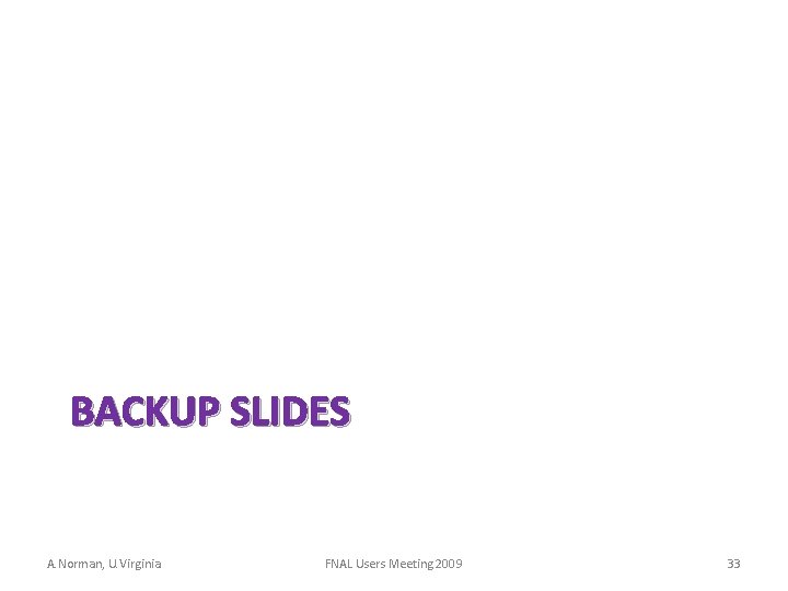 BACKUP SLIDES A. Norman, U. Virginia FNAL Users Meeting 2009 33 