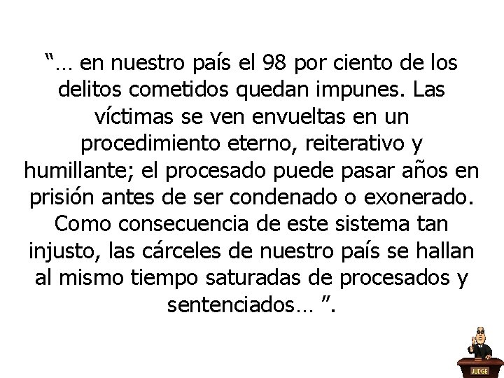 “… en nuestro país el 98 por ciento de los delitos cometidos quedan impunes. “… en nuestro país el 98 por ciento de los delitos cometidos quedan impunes.