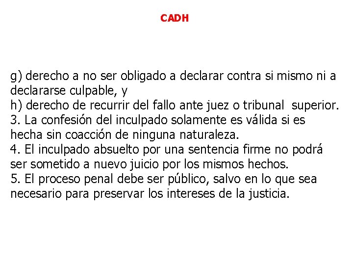CADH g) derecho a no ser obligado a declarar contra si mismo ni a CADH g) derecho a no ser obligado a declarar contra si mismo ni a