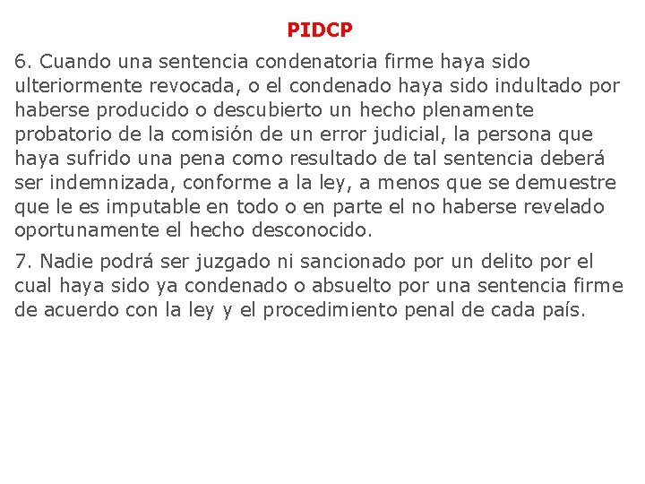 PIDCP 6. Cuando una sentencia condenatoria firme haya sido ulteriormente revocada, o el condenado PIDCP 6. Cuando una sentencia condenatoria firme haya sido ulteriormente revocada, o el condenado