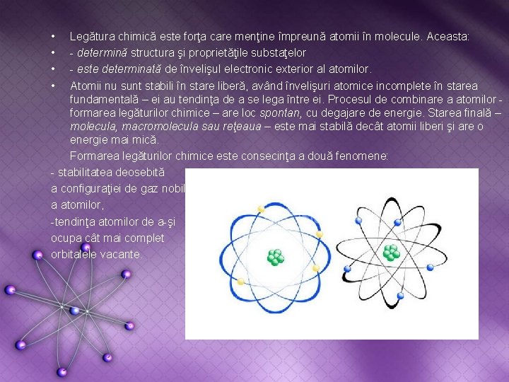  • • Legătura chimică este forţa care menţine împreună atomii în molecule. Aceasta: