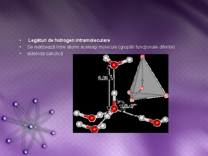  • • • Legături de hidrogen intramoleculare Se realizează între atomii aceleaşi molecule