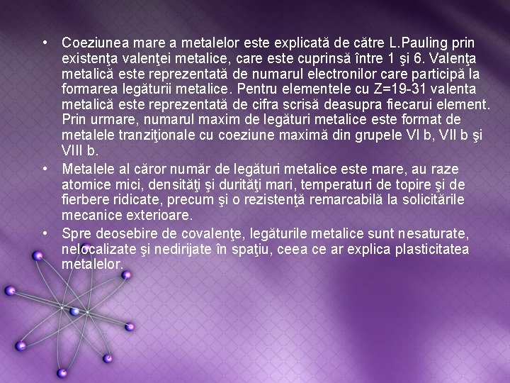  • Coeziunea mare a metalelor este explicată de către L. Pauling prin existenţa