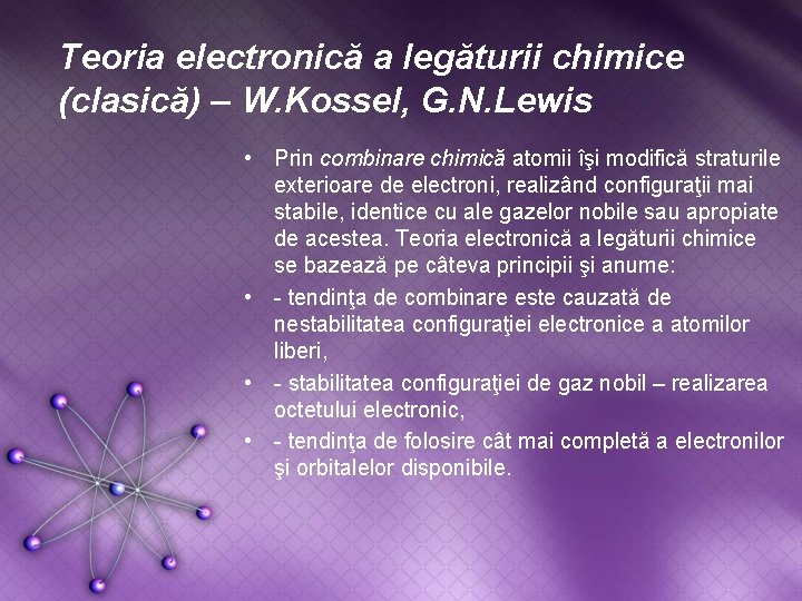 Teoria electronică a legăturii chimice (clasică) – W. Kossel, G. N. Lewis • Prin