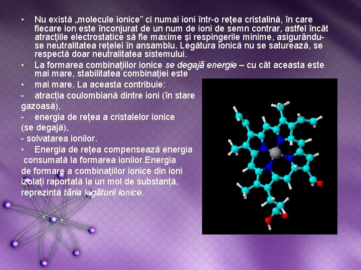  • Nu există „molecule ionice” ci numai ioni într-o reţea cristalină, în care