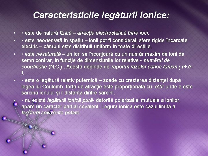 Caracteristicile legăturii ionice: • • • este de natură fizică – atracţie electrostatică între