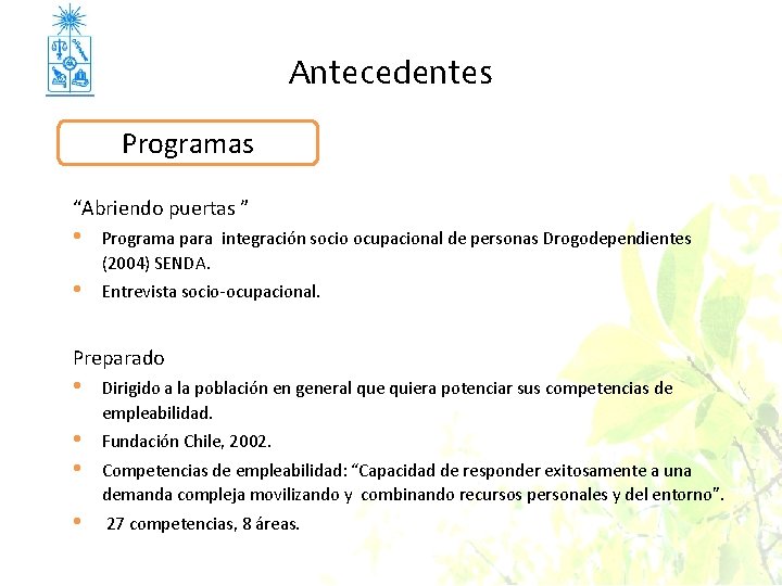 Antecedentes Programas “Abriendo puertas ” • Programa para integración socio ocupacional de personas Drogodependientes