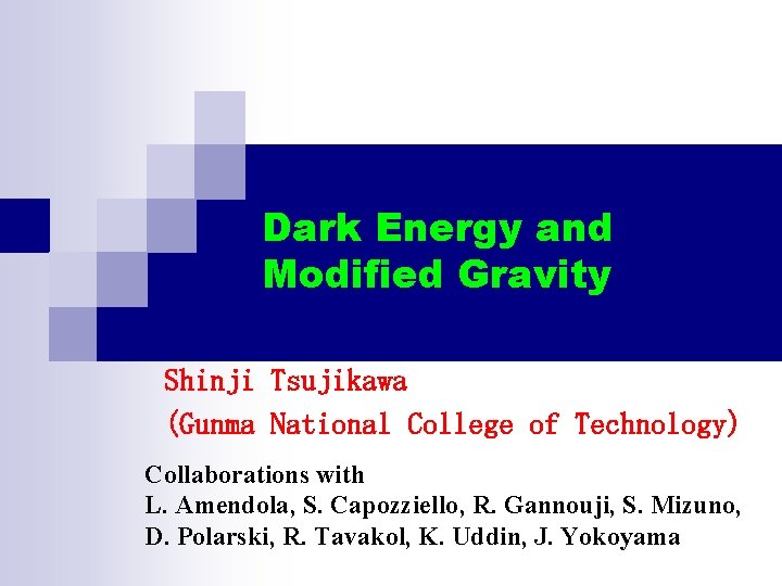 Dark Energy and Modified Gravity Shinji Tsujikawa (Gunma National College of Technology） Collaborations with