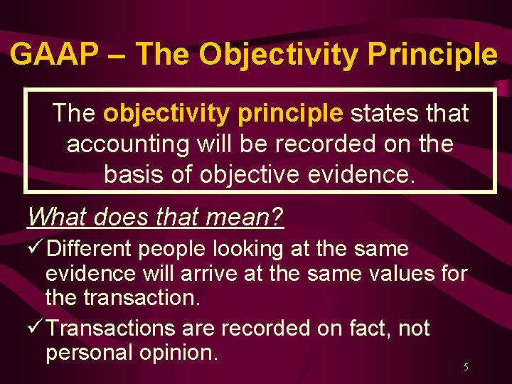 GAAP – The Objectivity Principle The objectivity principle states that accounting will be recorded