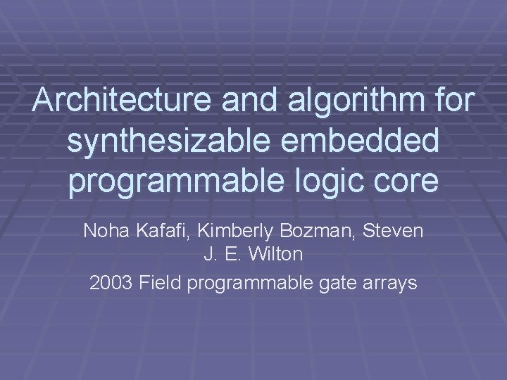 Architecture and algorithm for synthesizable embedded programmable logic core Noha Kafafi, Kimberly Bozman, Steven