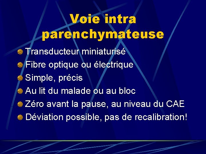 Voie intra parenchymateuse Transducteur miniaturisé Fibre optique ou électrique Simple, précis Au lit du