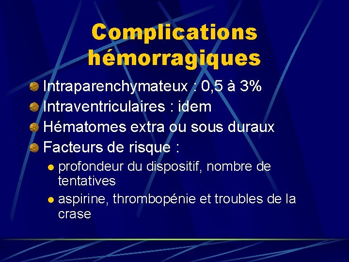 Complications hémorragiques Intraparenchymateux : 0, 5 à 3% Intraventriculaires : idem Hématomes extra ou