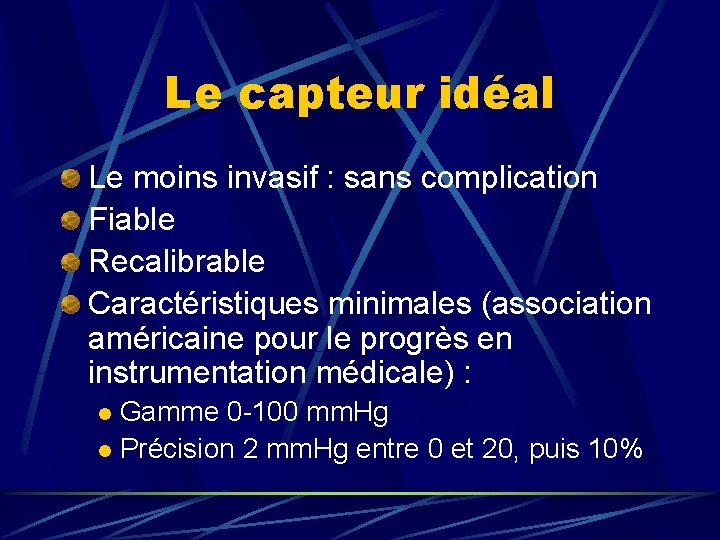 Le capteur idéal Le moins invasif : sans complication Fiable Recalibrable Caractéristiques minimales (association