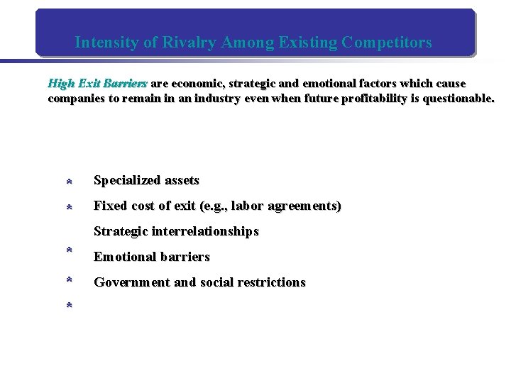 Intensity of Rivalry Among Existing Competitors High Exit Barriers are economic, strategic and emotional