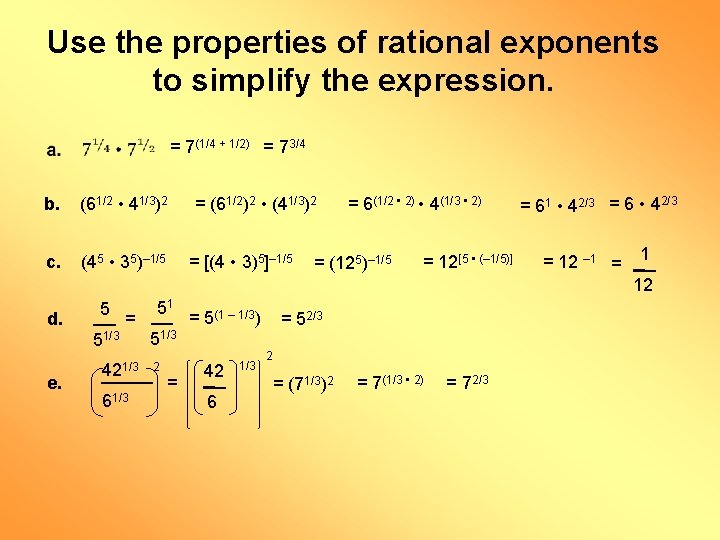 Use the properties of rational exponents to simplify the expression. = 7(1/4 + 1/2)