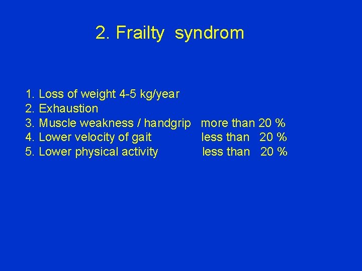 2. Frailty syndrom 1. Loss of weight 4 -5 kg/year 2. Exhaustion 3. Muscle