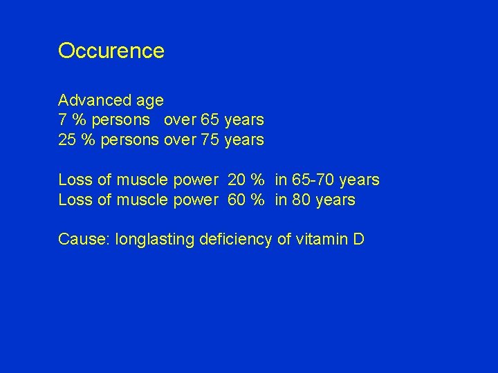 Occurence Advanced age 7 % persons over 65 years 25 % persons over 75