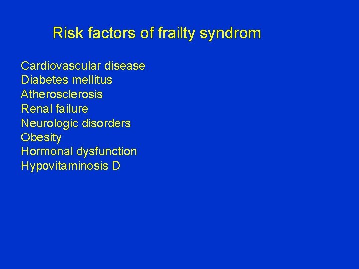 Risk factors of frailty syndrom Cardiovascular disease Diabetes mellitus Atherosclerosis Renal failure Neurologic disorders