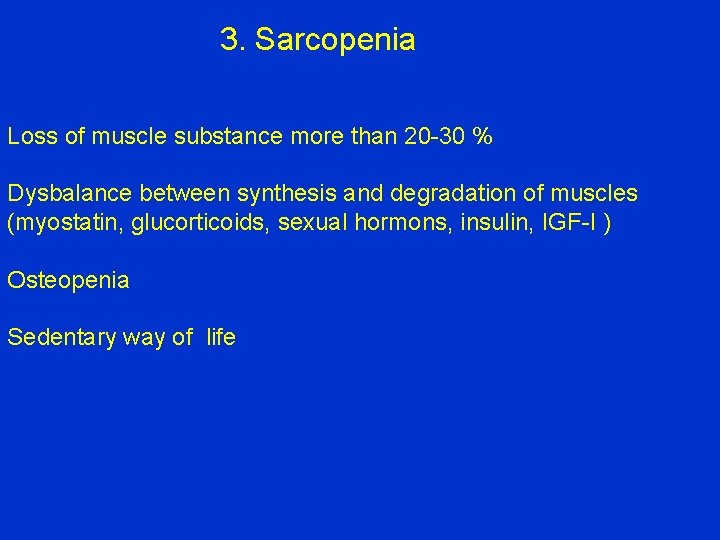 3. Sarcopenia Loss of muscle substance more than 20 -30 % Dysbalance between synthesis