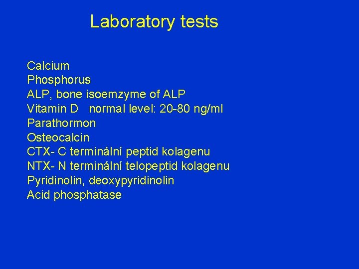 Laboratory tests Calcium Phosphorus ALP, bone isoemzyme of ALP Vitamin D normal level: 20