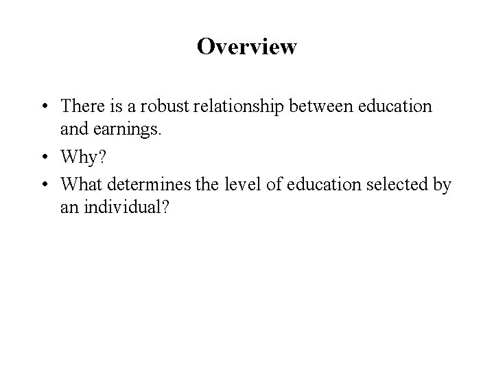 Overview • There is a robust relationship between education and earnings. • Why? • Overview • There is a robust relationship between education and earnings. • Why? •