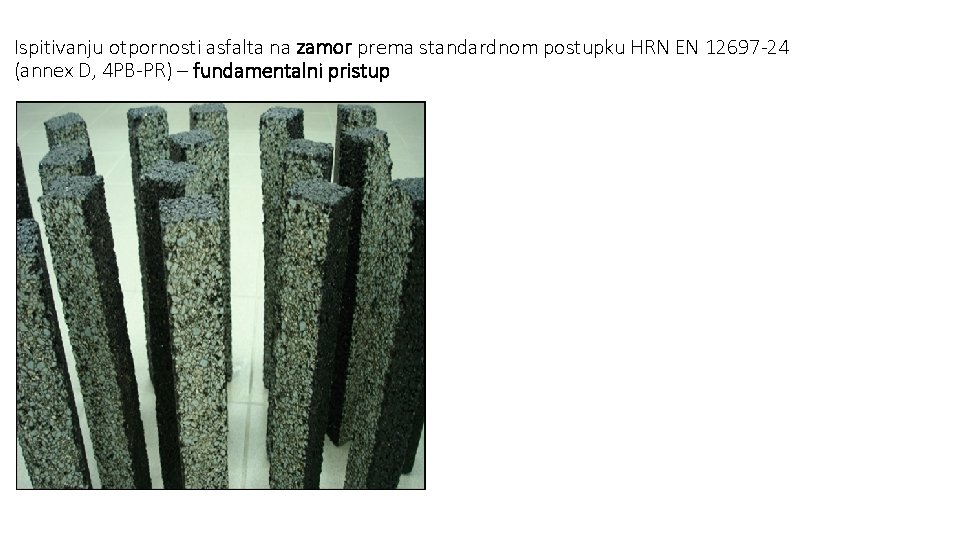 Ispitivanju otpornosti asfalta na zamor prema standardnom postupku HRN EN 12697 -24 (annex D, Ispitivanju otpornosti asfalta na zamor prema standardnom postupku HRN EN 12697 -24 (annex D,