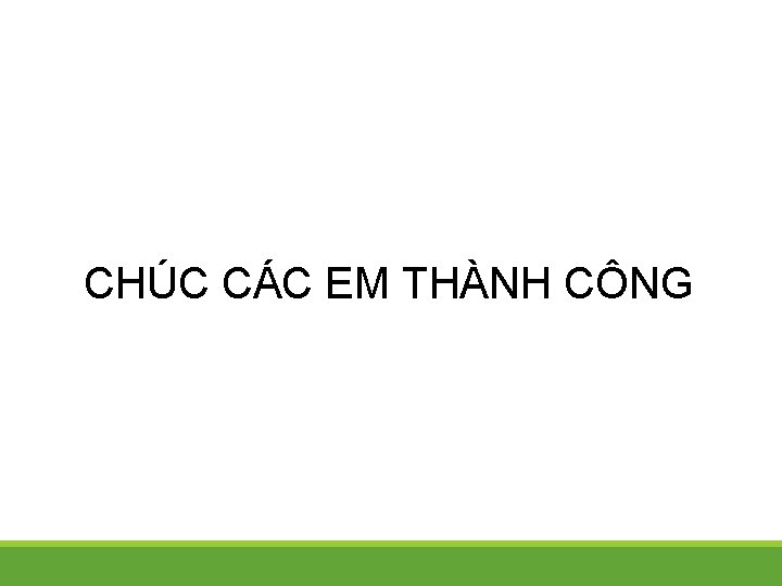 CHÚC CÁC EM THÀNH CÔNG 