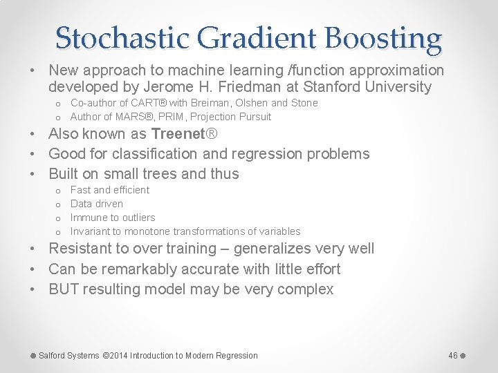 Stochastic Gradient Boosting • New approach to machine learning /function approximation developed by Jerome