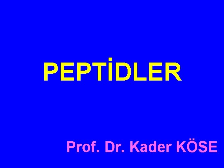 PEPTİDLER Prof. Dr. Kader KÖSE 