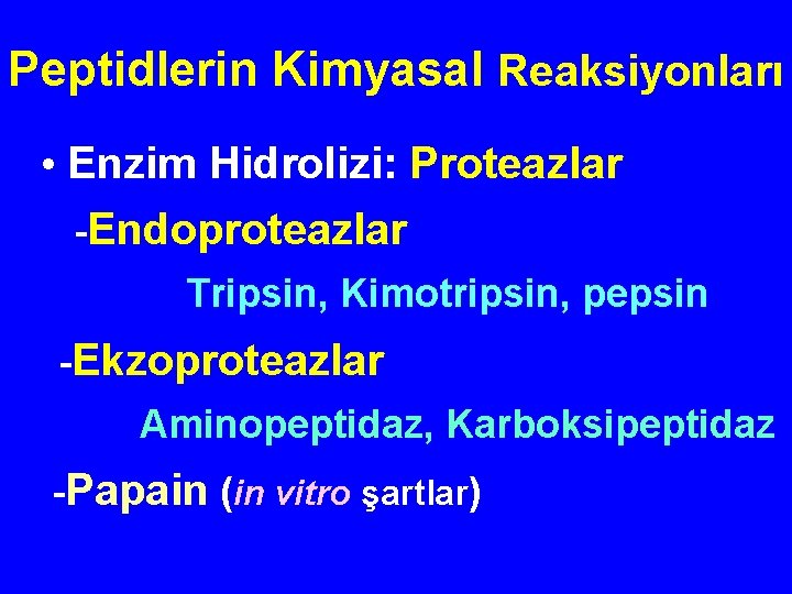 Peptidlerin Kimyasal Reaksiyonları • Enzim Hidrolizi: Proteazlar -Endoproteazlar Tripsin, Kimotripsin, pepsin -Ekzoproteazlar Aminopeptidaz, Karboksipeptidaz