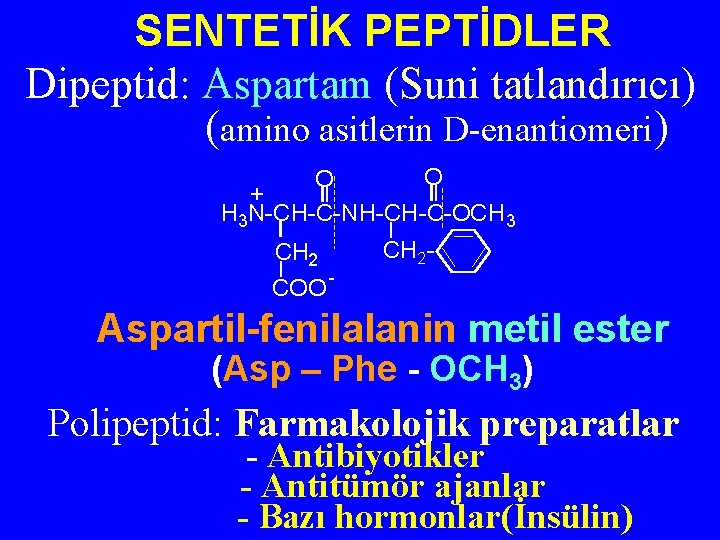 SENTETİK PEPTİDLER Dipeptid: Aspartam (Suni tatlandırıcı) (amino asitlerin D-enantiomeri) O O + H 3