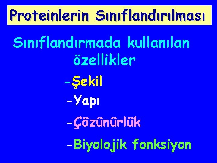 Proteinlerin Sınıflandırılması Sınıflandırmada kullanılan özellikler -Şekil -Yapı -Çözünürlük -Biyolojik fonksiyon 