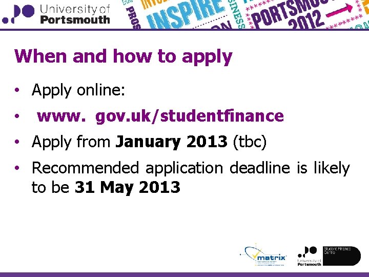 When and how to apply • Apply online: • www. gov. uk/studentfinance • Apply