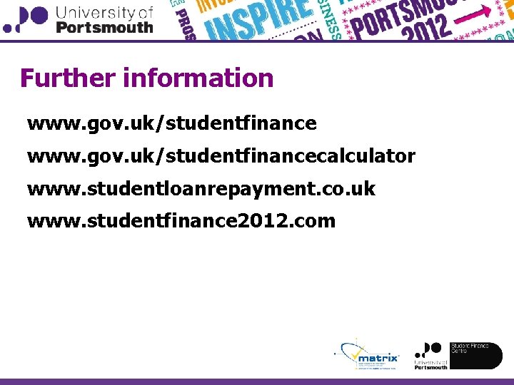 Further information www. gov. uk/studentfinancecalculator www. studentloanrepayment. co. uk www. studentfinance 2012. com 