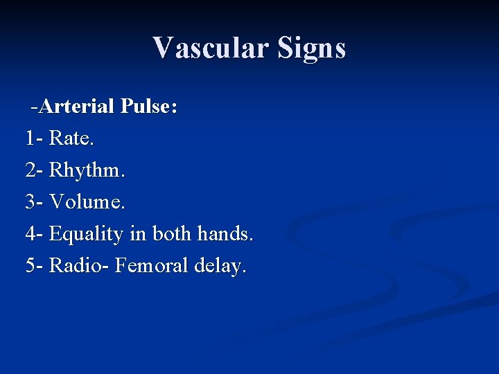 Vascular Signs -Arterial Pulse: 1 - Rate. 2 - Rhythm. 3 - Volume. 4