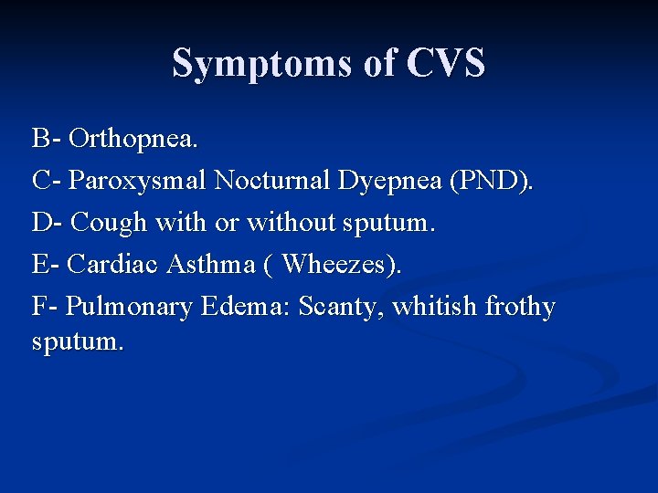 Symptoms of CVS B- Orthopnea. C- Paroxysmal Nocturnal Dyepnea (PND). D- Cough with or