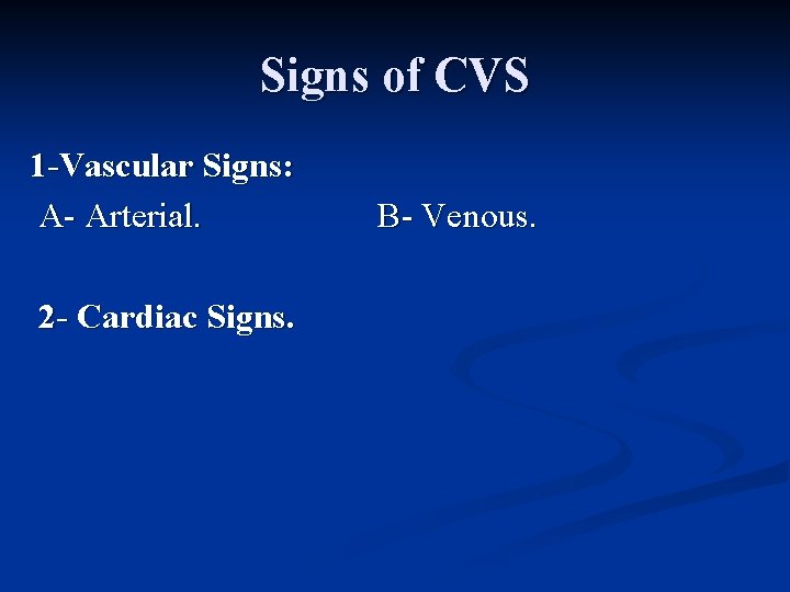 Signs of CVS 1 -Vascular Signs: A- Arterial. 2 - Cardiac Signs. B- Venous.