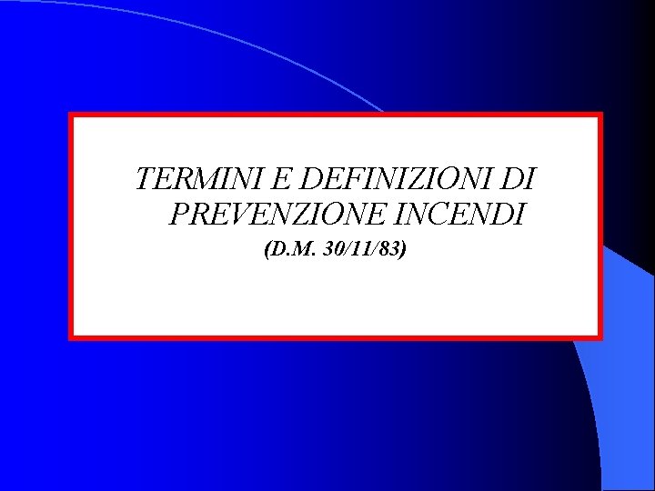 TERMINI E DEFINIZIONI DI PREVENZIONE INCENDI (D. M. 30/11/83) 