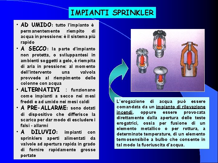 IMPIANTI SPRINKLER • AD UMIDO: tutto l’impianto è • • permanentemente riempito di acqua