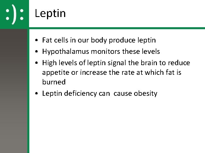 Leptin • Fat cells in our body produce leptin • Hypothalamus monitors these levels