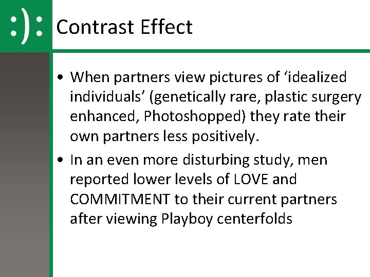 Contrast Effect • When partners view pictures of ‘idealized individuals’ (genetically rare, plastic surgery