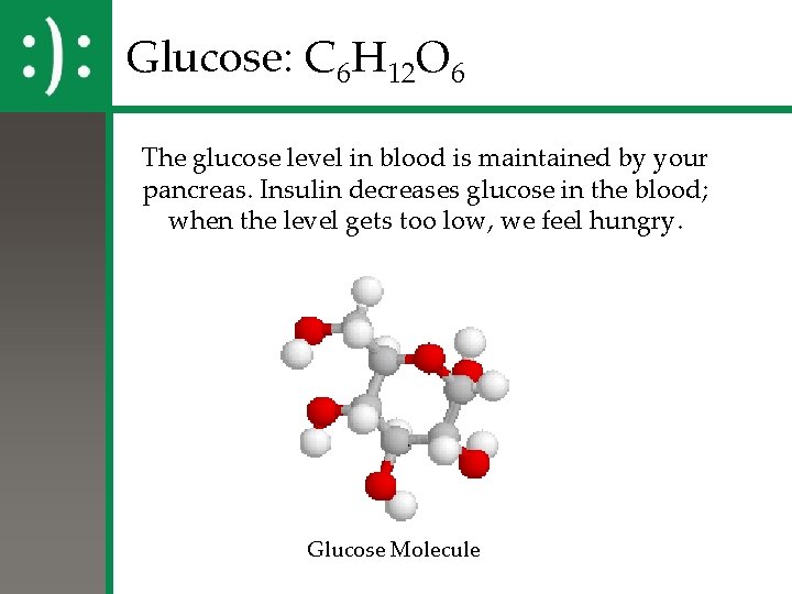 Glucose: C 6 H 12 O 6 The glucose level in blood is maintained