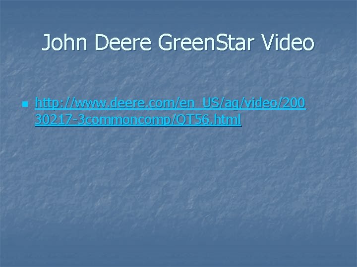 John Deere Green. Star Video n http: //www. deere. com/en_US/ag/video/200 30217 -3 commoncomp/QT 56.