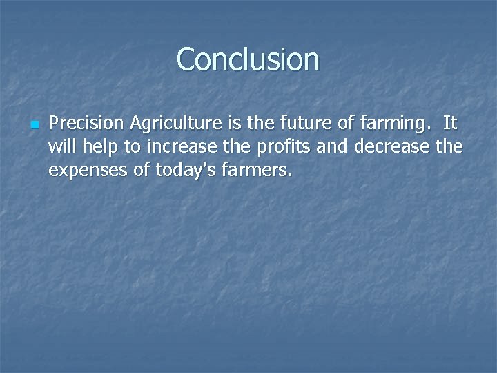 Conclusion n Precision Agriculture is the future of farming. It will help to increase