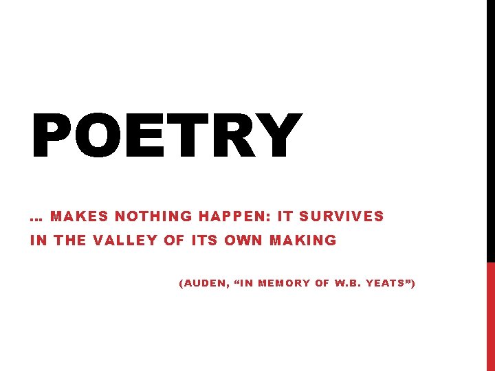 POETRY … MAKES NOTHING HAPPEN: IT SURVIVES IN THE VALLEY OF ITS OWN MAKING