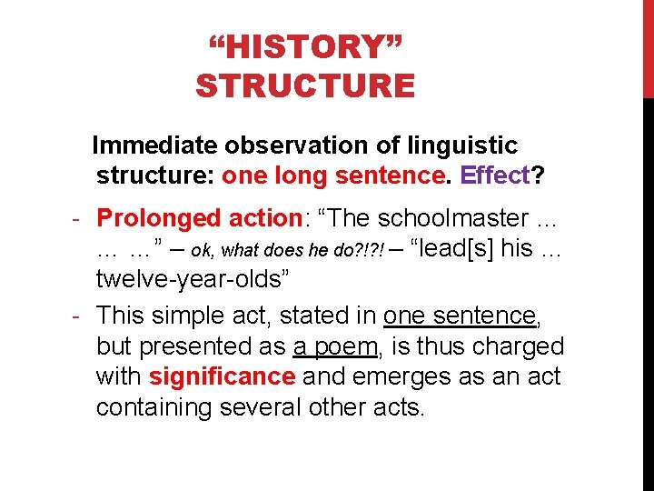 “HISTORY” STRUCTURE Immediate observation of linguistic structure: one long sentence. Effect? - Prolonged action: