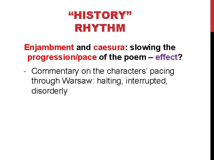 “HISTORY” RHYTHM Enjambment and caesura: slowing the progression/pace of the poem – effect? -